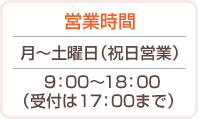 【営業時間】月~土曜日(祝日営業)9:00~18:00　（受付17:00まで）